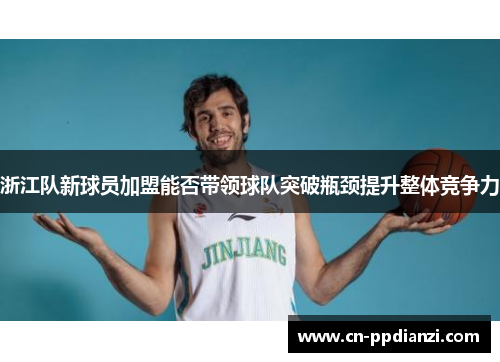 浙江队新球员加盟能否带领球队突破瓶颈提升整体竞争力
