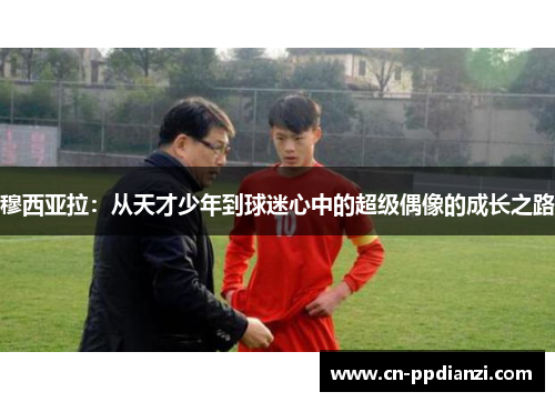 穆西亚拉：从天才少年到球迷心中的超级偶像的成长之路