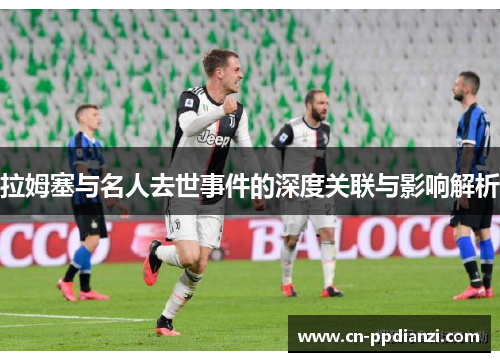 拉姆塞与名人去世事件的深度关联与影响解析