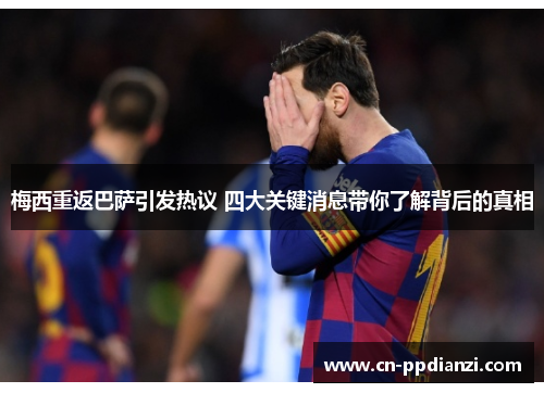 梅西重返巴萨引发热议 四大关键消息带你了解背后的真相