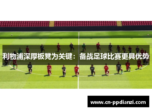 利物浦深厚板凳为关键：备战足球比赛更具优势