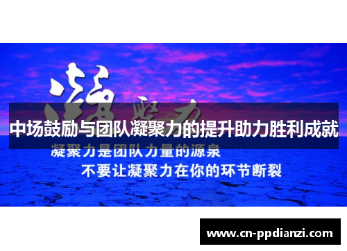 中场鼓励与团队凝聚力的提升助力胜利成就