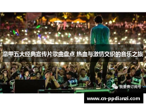 意甲五大经典宣传片歌曲盘点 热血与激情交织的音乐之旅